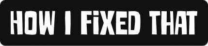 How I Fixed That